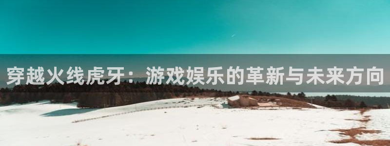 足球比赛24直播：穿越火线虎牙：游戏娱乐的革新与未来方向